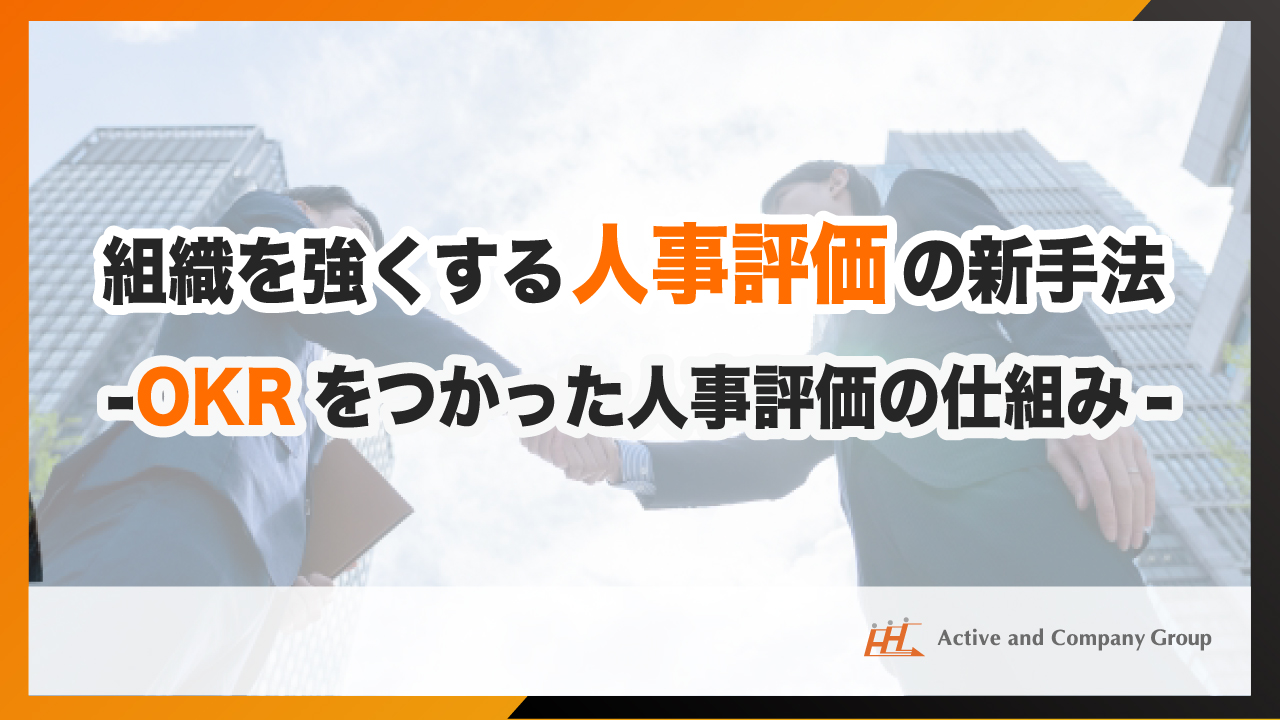 【アーカイブ配信】組織を強くする人事評価の新手法～okrをつかった人事評価の仕組み～ イベント・セミナー アクティブ アンド